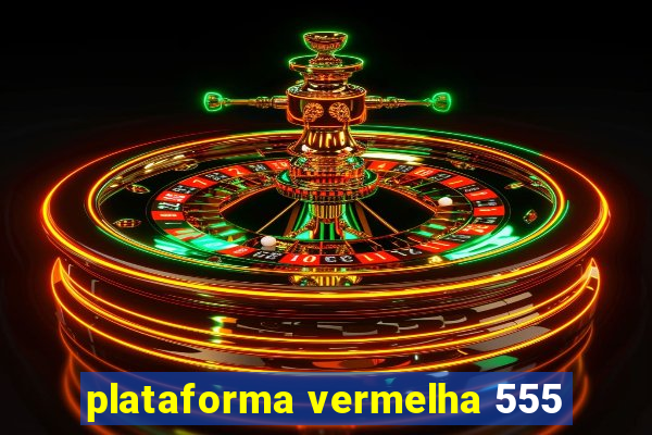 plataforma vermelha 555